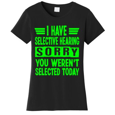 Have Selective Hearing You Werent Selected Today Women's T-Shirt