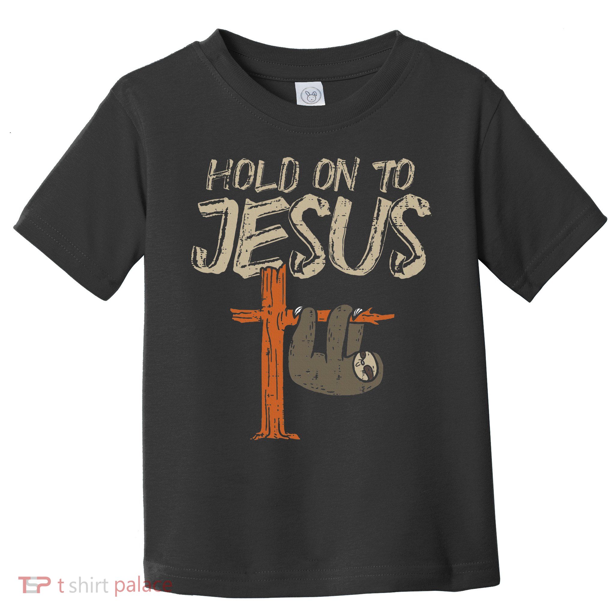 Hanging Sloth Hold On To Jesus God Christian Toddler T-Shirt