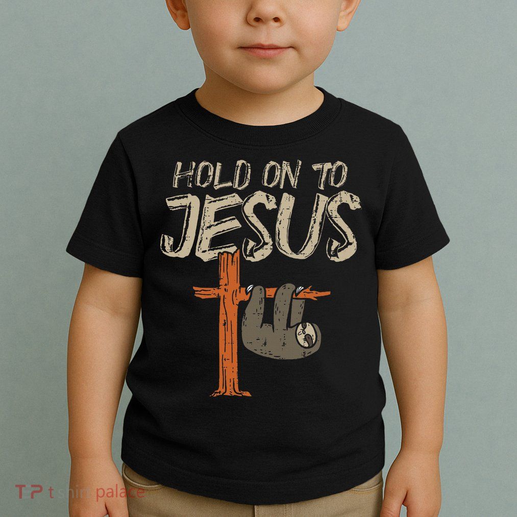 Hanging Sloth Hold On To Jesus God Christian Toddler T-Shirt