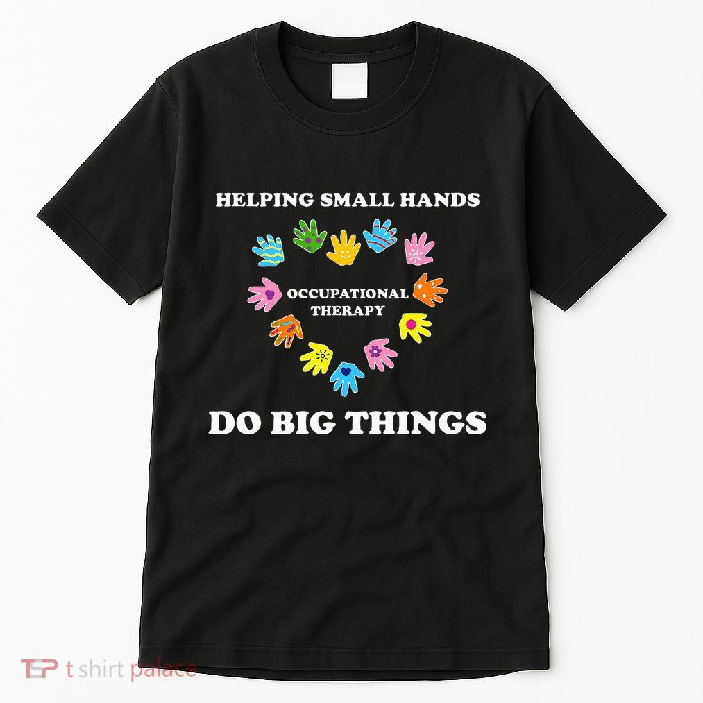 Helping Small Hands Do Big Things Occupational Therapy Ot Tall T-Shirt