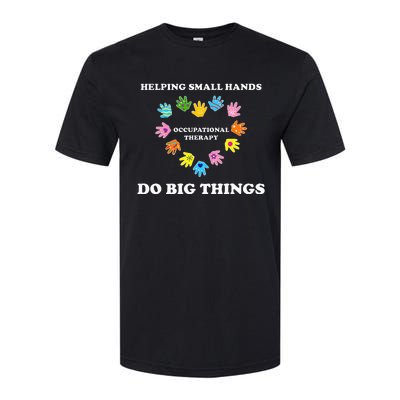 Helping Small Hands Do Big Things Occupational Therapy Ot Softstyle CVC T-Shirt