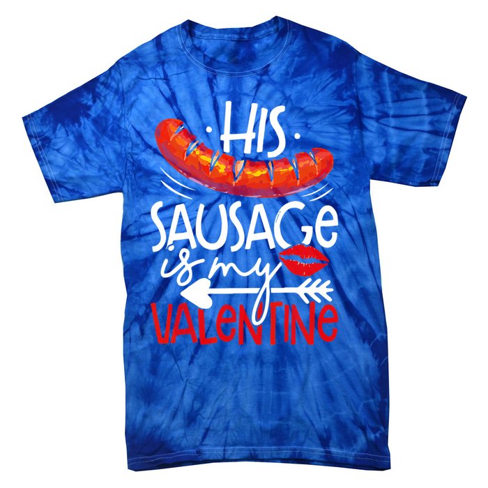 His Sausage Is My Valentine Adult Humor Gift Tie-Dye T-Shirt