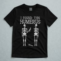 Halloween Skeleton I Found Humerus Funny T-Shirt
