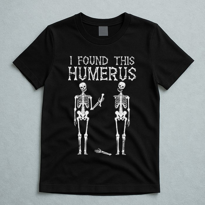 Halloween Skeleton I Found Humerus Funny T-Shirt