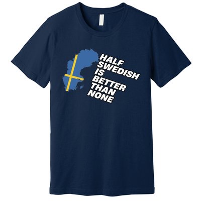 Half Swedish Is Better Than None Premium T-Shirt