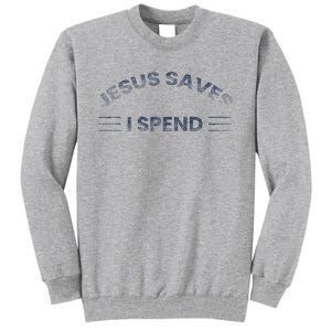 Hilarious & Sarcastic Jesus Saves I Spend Tall Sweatshirt