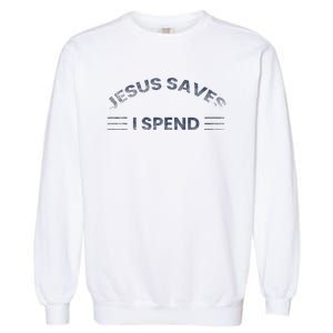 Hilarious & Sarcastic Jesus Saves I Spend Garment-Dyed Sweatshirt