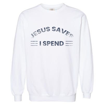 Hilarious & Sarcastic Jesus Saves I Spend Garment-Dyed Sweatshirt