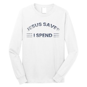 Hilarious & Sarcastic Jesus Saves I Spend Long Sleeve Shirt