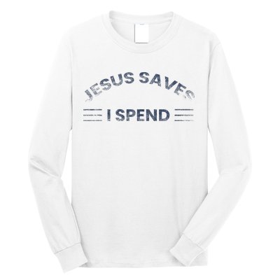 Hilarious & Sarcastic Jesus Saves I Spend Long Sleeve Shirt