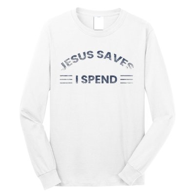 Hilarious & Sarcastic Jesus Saves I Spend Long Sleeve Shirt