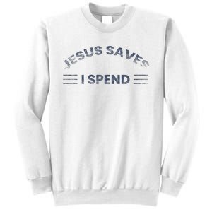 Hilarious & Sarcastic Jesus Saves I Spend Sweatshirt