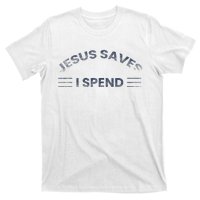 Hilarious & Sarcastic Jesus Saves I Spend T-Shirt