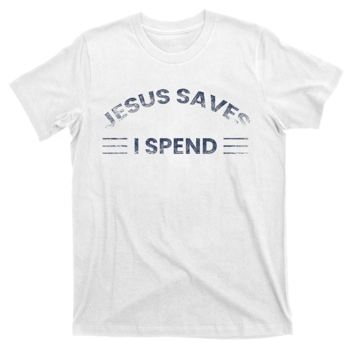 Hilarious & Sarcastic Jesus Saves I Spend T-Shirt