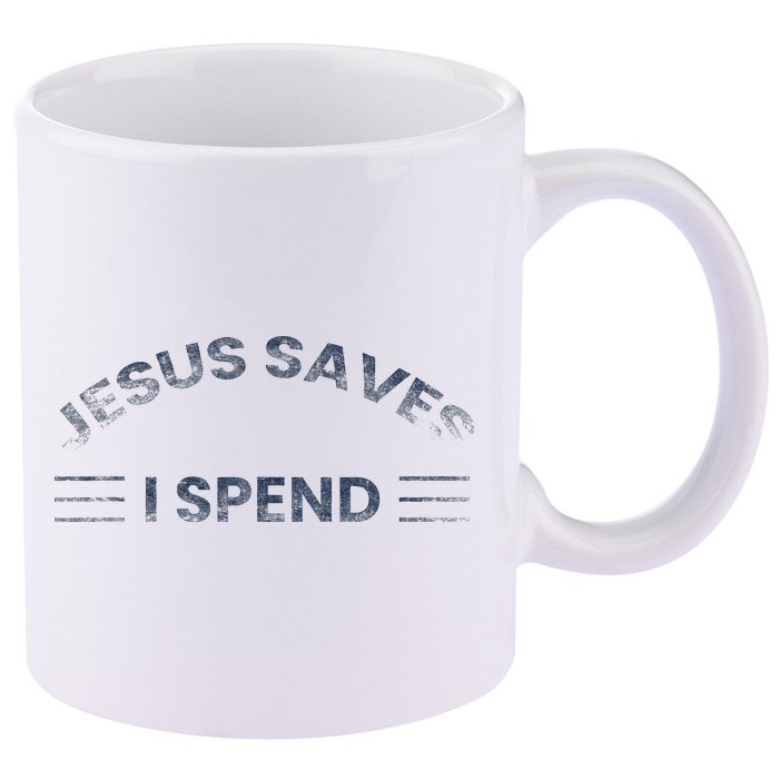 Hilarious & Sarcastic Jesus Saves I Spend 11oz C Handle Ceramic Mug
