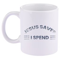Hilarious & Sarcastic Jesus Saves I Spend 11oz C Handle Ceramic Mug