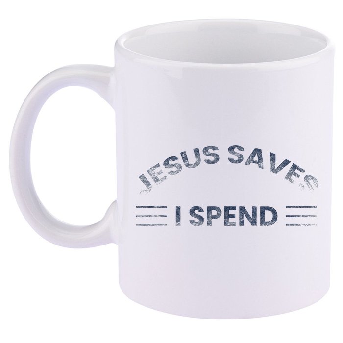 Hilarious & Sarcastic Jesus Saves I Spend 11oz C Handle Ceramic Mug