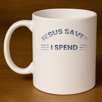Hilarious & Sarcastic Jesus Saves I Spend 11oz C Handle Ceramic Mug
