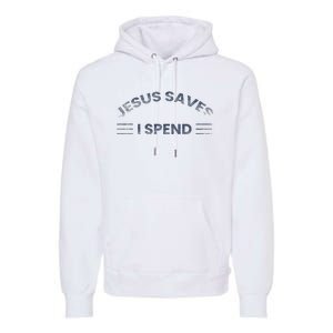 Hilarious & Sarcastic Jesus Saves I Spend Premium Hoodie