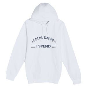 Hilarious & Sarcastic Jesus Saves I Spend Premium Pullover Hoodie