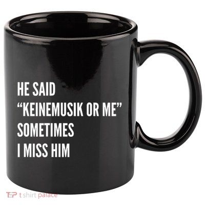 He Said Keinemusik Or Me Sometimes I Miss Him 11oz C Handle Ceramic Mug