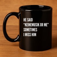 He Said Keinemusik Or Me Sometimes I Miss Him 11oz C Handle Ceramic Mug