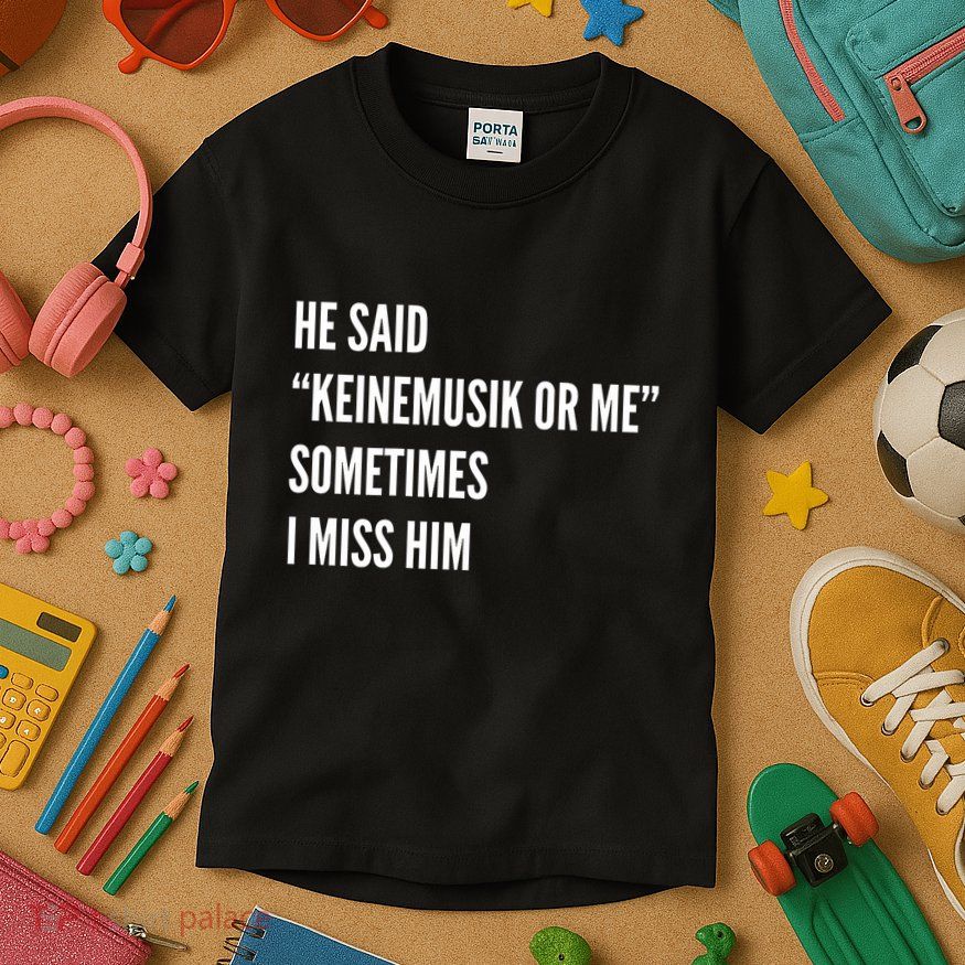 He Said Keinemusik Or Me Sometimes I Miss Him Kids T-Shirt