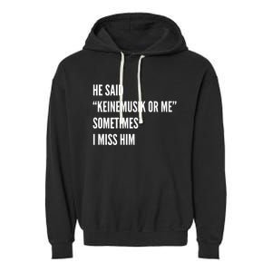 He Said Keinemusik Or Me Sometimes I Miss Him Garment-Dyed Fleece Hoodie