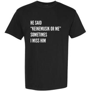 He Said Keinemusik Or Me Sometimes I Miss Him Garment-Dyed Heavyweight T-Shirt