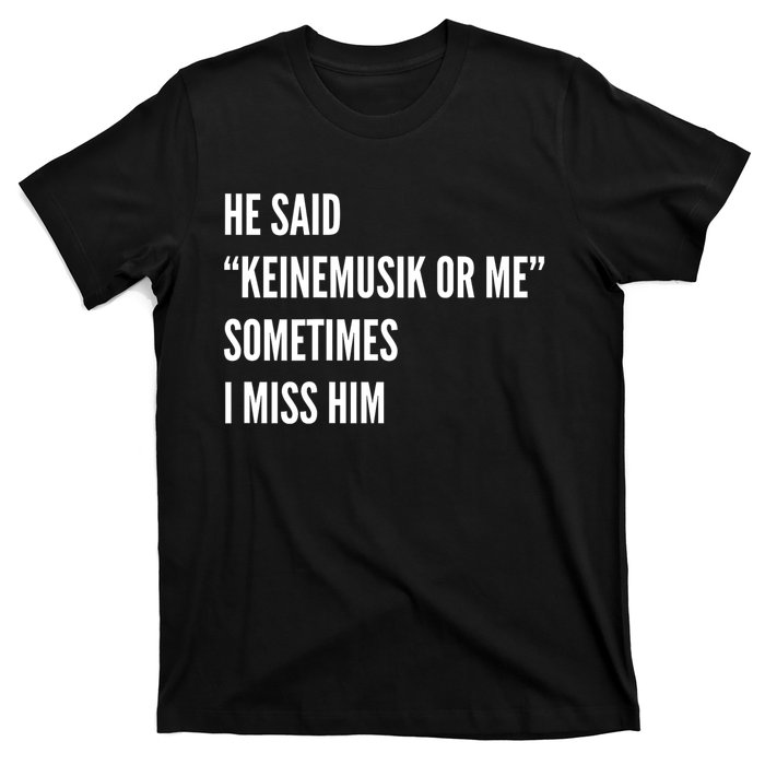 He Said Keinemusik Or Me Sometimes I Miss Him T-Shirt