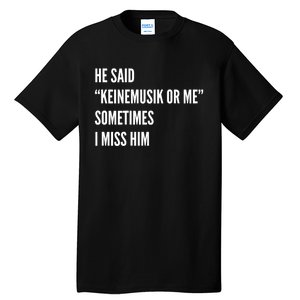 He Said Keinemusik Or Me Sometimes I Miss Him Tall T-Shirt