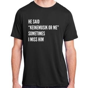 He Said Keinemusik Or Me Sometimes I Miss Him Adult ChromaSoft Performance T-Shirt