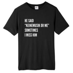 He Said Keinemusik Or Me Sometimes I Miss Him Tall Fusion ChromaSoft Performance T-Shirt