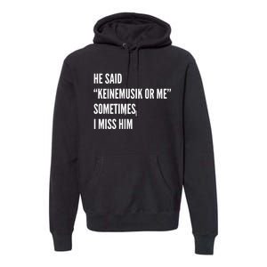 He Said Keinemusik Or Me Sometimes I Miss Him Premium Hoodie