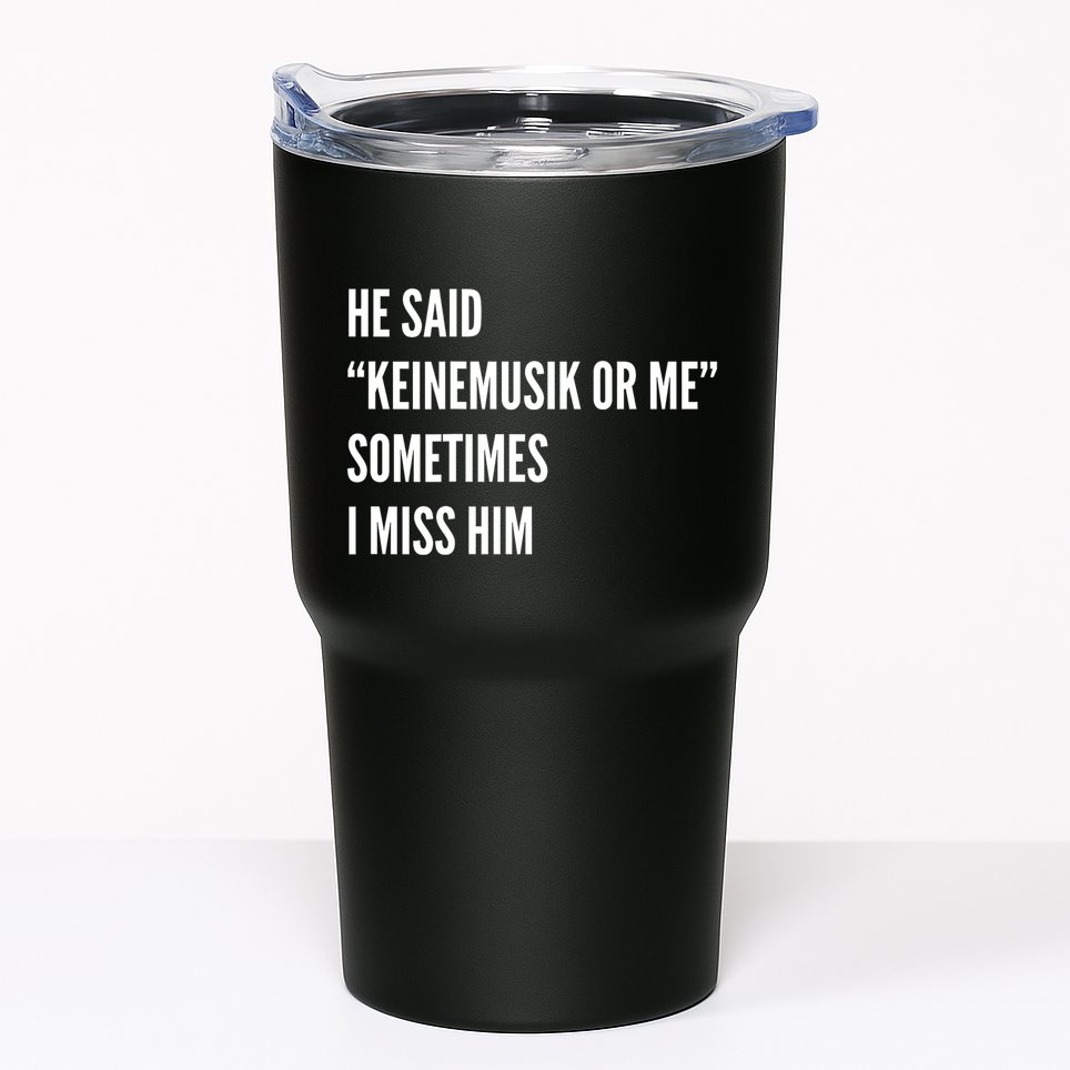 He Said Keinemusik Or Me Sometimes I Miss Him Tumbler