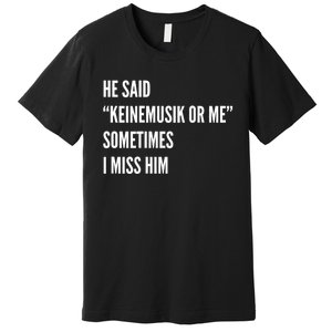 He Said Keinemusik Or Me Sometimes I Miss Him Premium T-Shirt