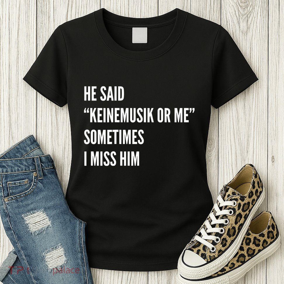 He Said Keinemusik Or Me Sometimes I Miss Him Womens T-Shirt