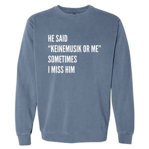 He Said Keinemusik Or Me Sometimes I Miss Him Garment-Dyed Sweatshirt