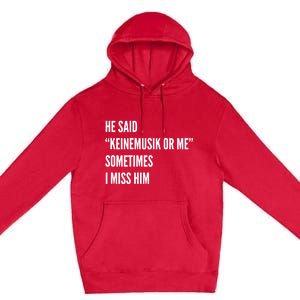 He Said Keinemusik Or Me Sometimes I Miss Him Premium Pullover Hoodie