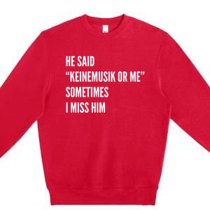 He Said Keinemusik Or Me Sometimes I Miss Him Premium Crewneck Sweatshirt