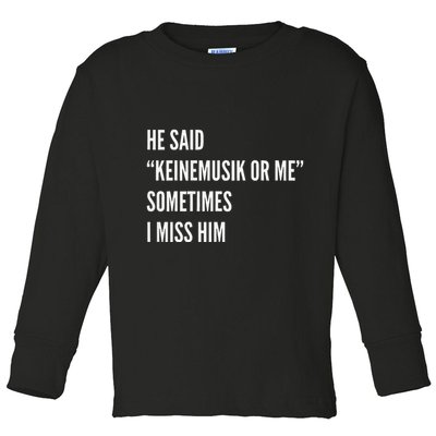 He Said Keinemusik Or Me Sometimes I Miss Him Toddler Long Sleeve Shirt