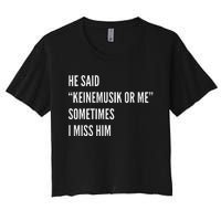 He Said Keinemusik Or Me Sometimes I Miss Him Women's Crop Top Tee