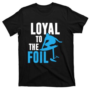 Hydrofoil Surfing Loyal To The Foil Board T-Shirt