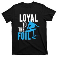 Hydrofoil Surfing Loyal To The Foil Board T-Shirt