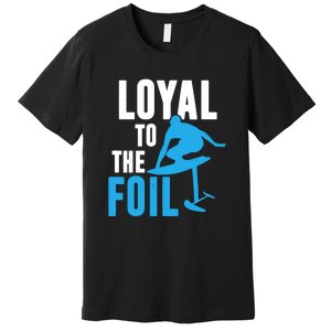 Hydrofoil Surfing Loyal To The Foil Board Premium T-Shirt