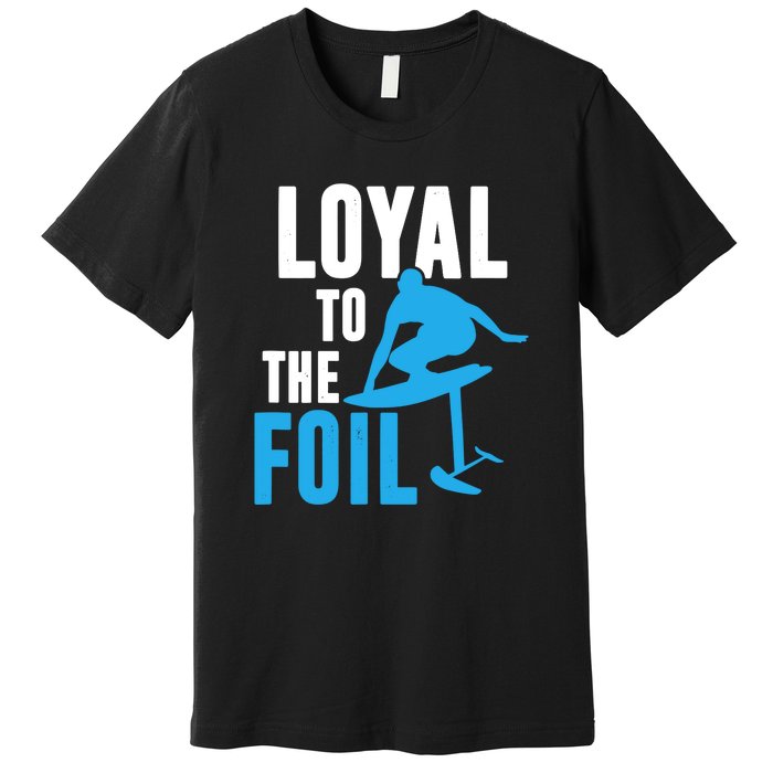 Hydrofoil Surfing Loyal To The Foil Board Premium T-Shirt