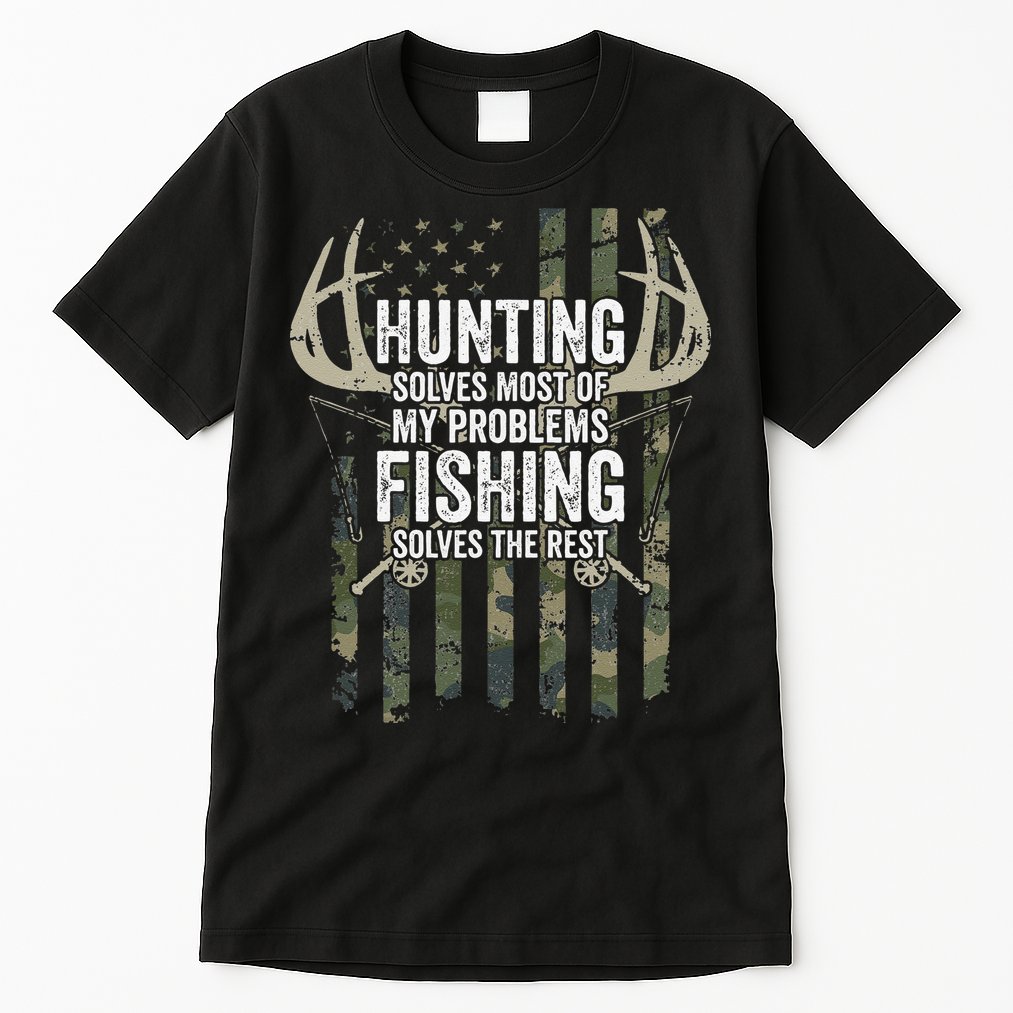 Hunting Solves Most Of My Problems Fishing The Rest Funny Tall T-Shirt
