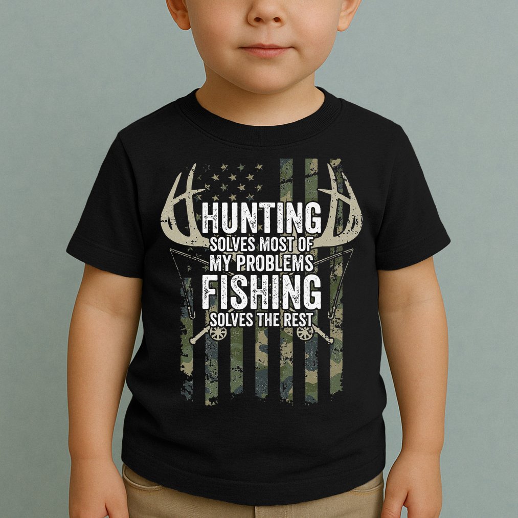 Hunting Solves Most Of My Problems Fishing The Rest Funny Toddler T-Shirt