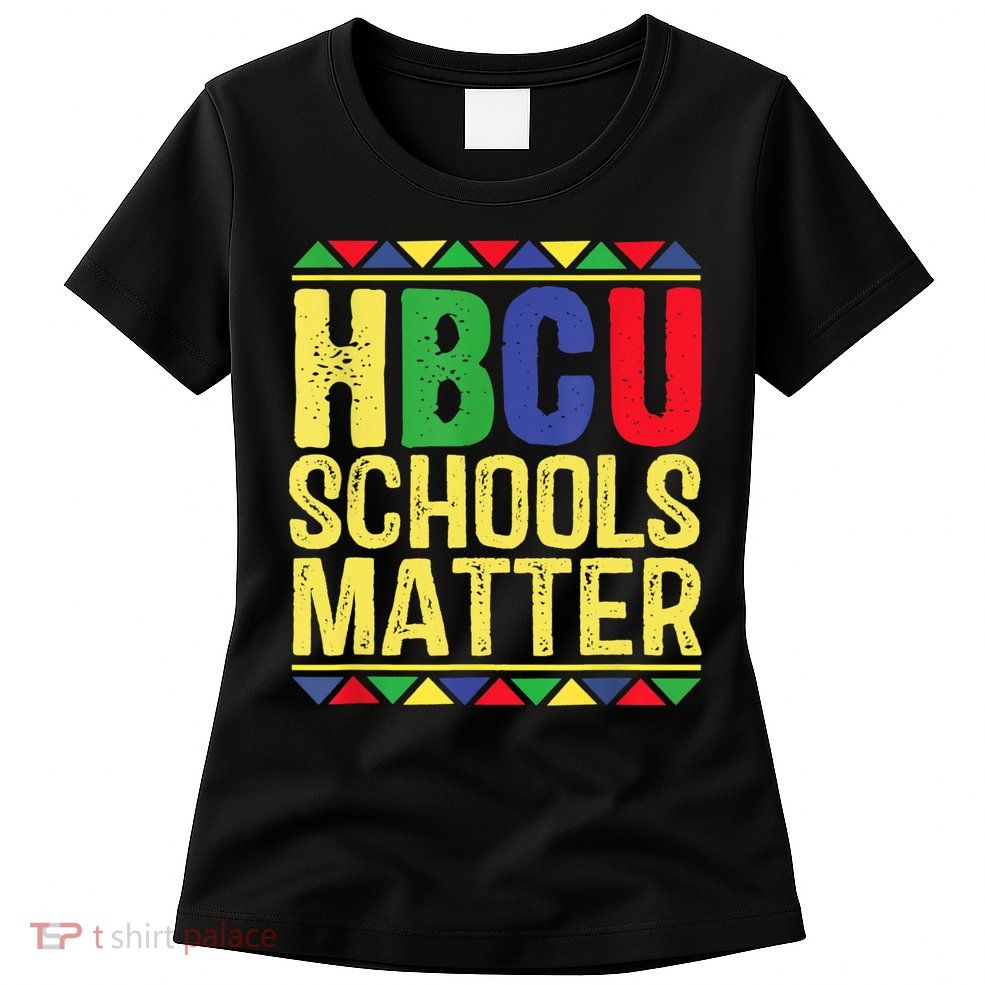 Hbcu Schools Matter Historical Black Colleges Womens T-Shirt