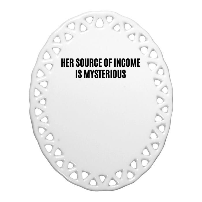 Her Source Of Income Is Mysterious Ceramic Oval Ornament